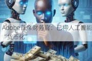 Adobe首席财务官：已将人工智能“货币化”