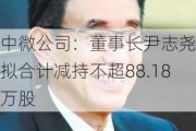 中微公司：董事长尹志尧等拟合计减持不超88.18万股