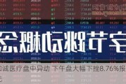 泰和诚医疗盘中异动 下午盘大幅下挫8.76%报7.81美元