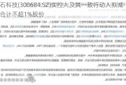 中石科技(300684.SZ)实控人及其一致行动人拟减持合计不超1%股份