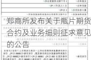 郑商所发布关于瓶片期货合约及业务细则征求意见的公告