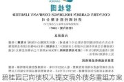 碧桂园已向债权人提交境外债务重组方案？公司回应