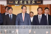 韩国执政党党首前往国务总理官邸同总理韩德洙紧急会面