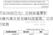 罚没2600万元！贝特瑞董事长涉嫌内幕交易龙蟠科技股票，见顶前抛售