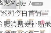 华为Mate 70系列今日首销：合肥消费券补贴最高优惠1000元