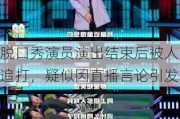 脱口秀演员演出结束后被人追打，疑似因直播言论引发