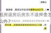 租房退房后房东不退押金怎么办？