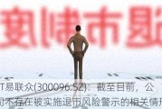 ST易联众(300096.SZ)：截至目前，公司不存在被实施退市风险警示的相关情形