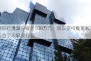 上饶银行鹰潭分被罚100万元：因以变相提高利率等不正当手段吸收存款