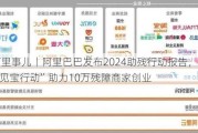 阿里事儿丨阿里巴巴发布2024助残行动报告，淘宝“见宝行动”助力10万残障商家创业