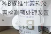 新三板创新层公司善元堂新增专利信息授权：“一种多种B族维生素软胶囊检测预处理装置”