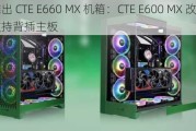 曜越推出 CTE E660 MX 机箱：CTE E600 MX 改款，支持背插主板