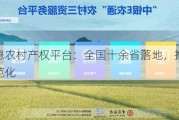 神州信息农村产权平台：全国十余省落地，推动产权交易规范化