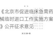 《北京市促进临床急需药械临时进口工作实施方案》公开征求意见