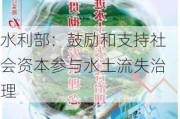 水利部：鼓励和支持社会资本参与水土流失治理