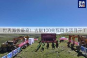 世界海拔最高！吉措100兆瓦风电项目开工建设