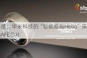 亿通科技：华米科技的“智能戒指Helio”采用公司供应的AFE芯片