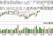 越秀资本(000987.SZ)：广州资产拟使用不超5.565亿元买入越秀地产港股股票