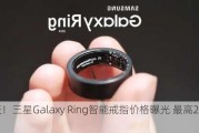 逆天！三星Galaxy Ring智能戒指价格曝光 最高2500元？