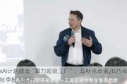 xAI计划建造“算力超级工厂”：马斯克承诺2025年秋季投入运行