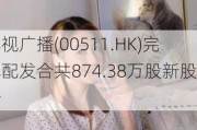 电视广播(00511.HK)完成配发合共874.38万股新股份