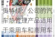 奥特佳：公司的汽车热管理产品适用于乘用车和商用车