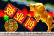 市场持续偏弱，关注创业板和热点资金流！