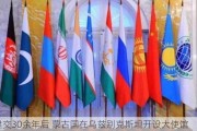 建交30余年后 蒙古国在乌兹别克斯坦开设大使馆