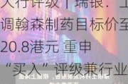 大行评级｜瑞银：上调翰森制药目标价至20.8港元 重申“买入”评级兼行业首选