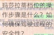 玛莎拉蒂档位的操作步骤是什么？如何确保驾驶过程的安全性？