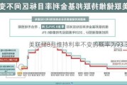 美联储8月维持利率不变的概率为93.3%