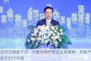 经济日报赵子忠：不断弘扬优秀企业家精神，并赋予新的时代内涵