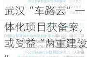 武汉“车路云”一体化项目获备案，或受益“两重建设”