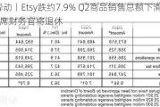 美股异动丨Etsy跌约7.9% Q2商品销售总额下滑2.1% 首席财务官将退休