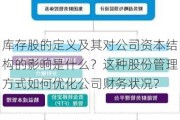 库存股的定义及其对公司资本结构的影响是什么？这种股份管理方式如何优化公司财务状况？