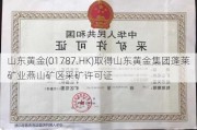 山东黄金(01787.HK)取得山东黄金集团蓬莱矿业燕山矿区采矿许可证