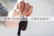 如果汽车钥匙丢失，车辆会被盗吗？