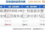 中煤能源(01898.HK)：控股股东提议向全体公司股东进一步分派15亿元的特别股息