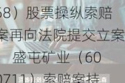 森源电气（002358）股票操纵索赔案再向法院提交立案， 盛屯矿业（600711）索赔案持续推进