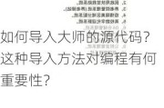 如何导入***的源代码？这种导入方法对编程有何重要性？