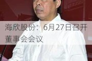 海欣股份：6月27日召开董事会会议