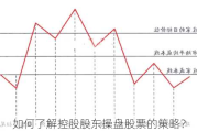 如何了解控股股东操盘股票的策略？