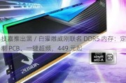 技嘉推出黑 / 白曜雕威刚联名 DDR5 内存：定制 PCB、一键超频，449 元起