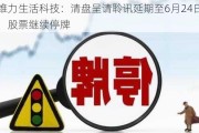 维力生活科技：清盘呈请聆讯延期至6月24日，股票继续停牌