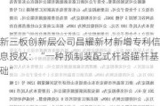 新三板创新层公司昌耀新材新增专利信息授权：“一种预制装配式杆塔锚杆基础”