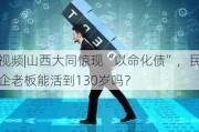 视频|山西大同惊现“以命化债”，民企老板能活到130岁吗？