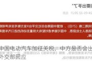 欧盟对中国电动汽车加征关税，中方是否会出台反制措施？外交部回应