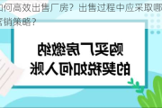 如何高效出售厂房？出售过程中应***取哪些营销策略？