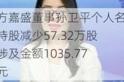 东方嘉盛董事孙卫平个人名下持股减少57.32万股，涉及金额1035.77万元