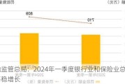 金融监管总局：2024年一季度银行业和保险业总资产平稳增长